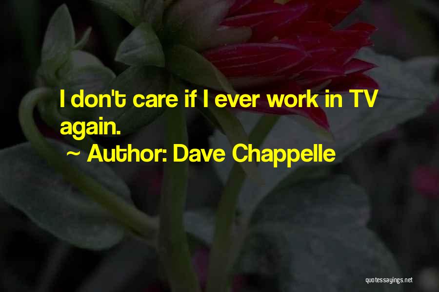 Dave Chappelle Quotes: I Don't Care If I Ever Work In Tv Again.