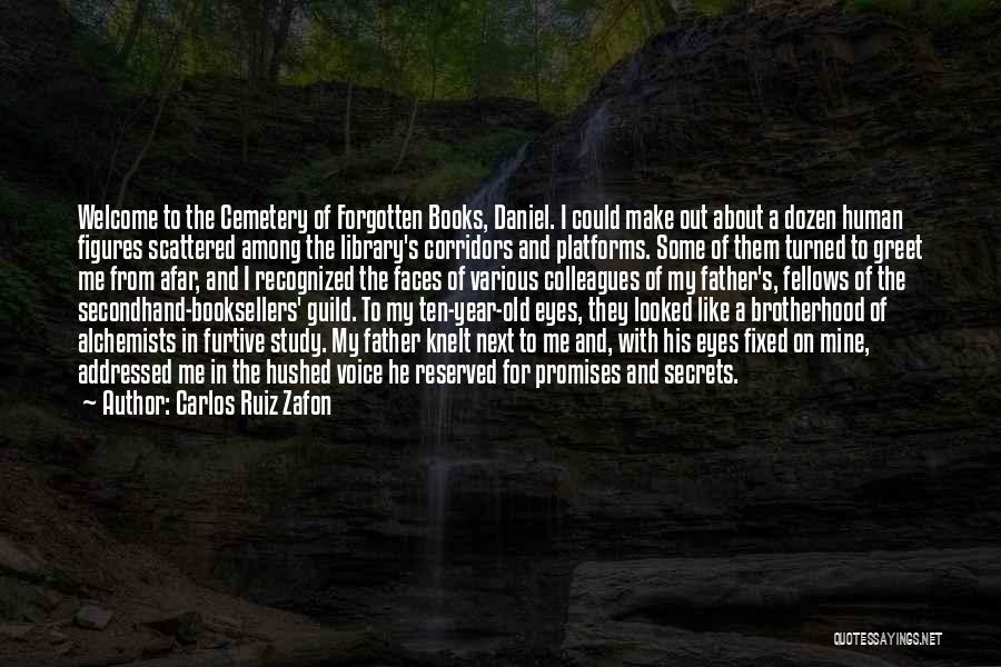 Carlos Ruiz Zafon Quotes: Welcome To The Cemetery Of Forgotten Books, Daniel. I Could Make Out About A Dozen Human Figures Scattered Among The
