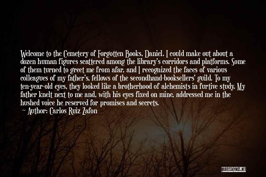 Carlos Ruiz Zafon Quotes: Welcome To The Cemetery Of Forgotten Books, Daniel. I Could Make Out About A Dozen Human Figures Scattered Among The