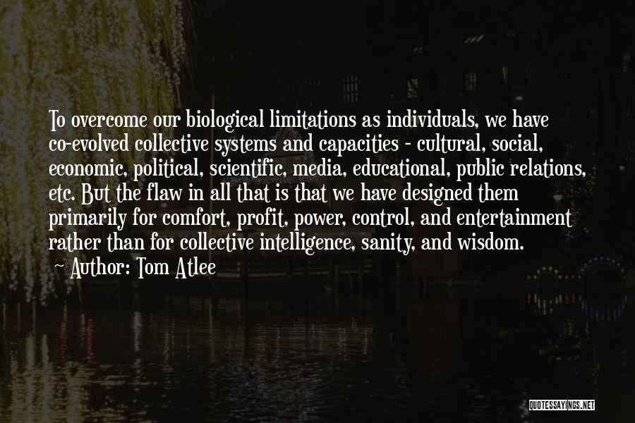 Tom Atlee Quotes: To Overcome Our Biological Limitations As Individuals, We Have Co-evolved Collective Systems And Capacities - Cultural, Social, Economic, Political, Scientific,