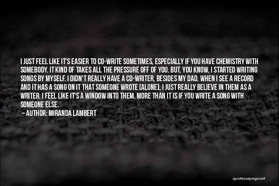 Miranda Lambert Quotes: I Just Feel Like It's Easier To Co-write Sometimes, Especially If You Have Chemistry With Somebody. It Kind Of Takes