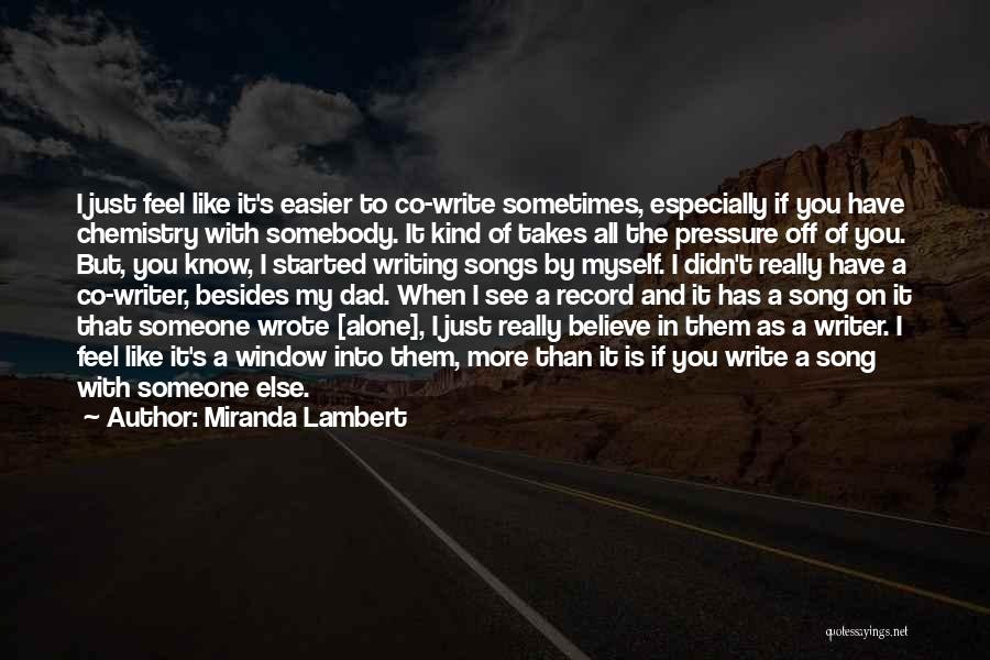 Miranda Lambert Quotes: I Just Feel Like It's Easier To Co-write Sometimes, Especially If You Have Chemistry With Somebody. It Kind Of Takes