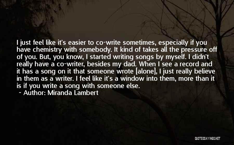 Miranda Lambert Quotes: I Just Feel Like It's Easier To Co-write Sometimes, Especially If You Have Chemistry With Somebody. It Kind Of Takes