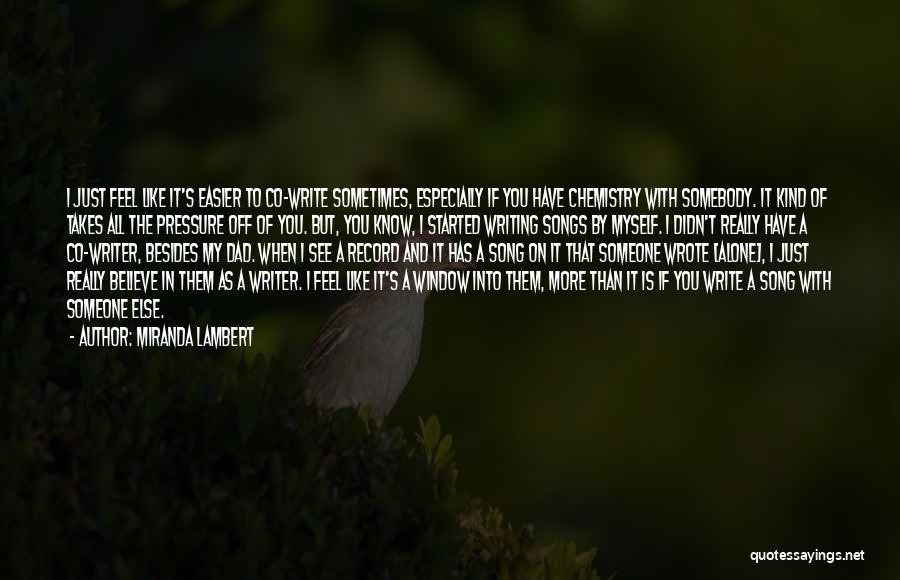 Miranda Lambert Quotes: I Just Feel Like It's Easier To Co-write Sometimes, Especially If You Have Chemistry With Somebody. It Kind Of Takes