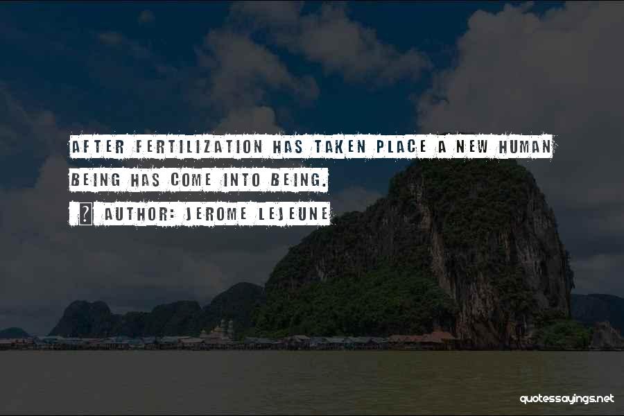 Jerome Lejeune Quotes: After Fertilization Has Taken Place A New Human Being Has Come Into Being.