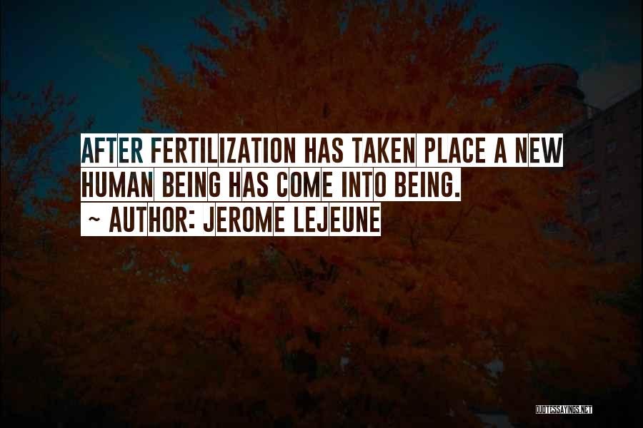 Jerome Lejeune Quotes: After Fertilization Has Taken Place A New Human Being Has Come Into Being.