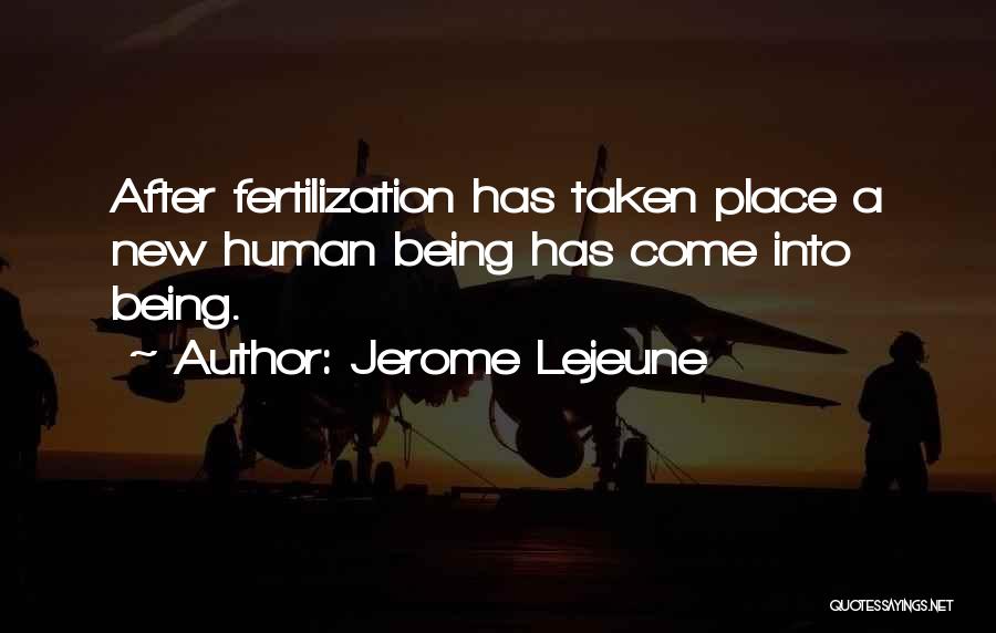 Jerome Lejeune Quotes: After Fertilization Has Taken Place A New Human Being Has Come Into Being.