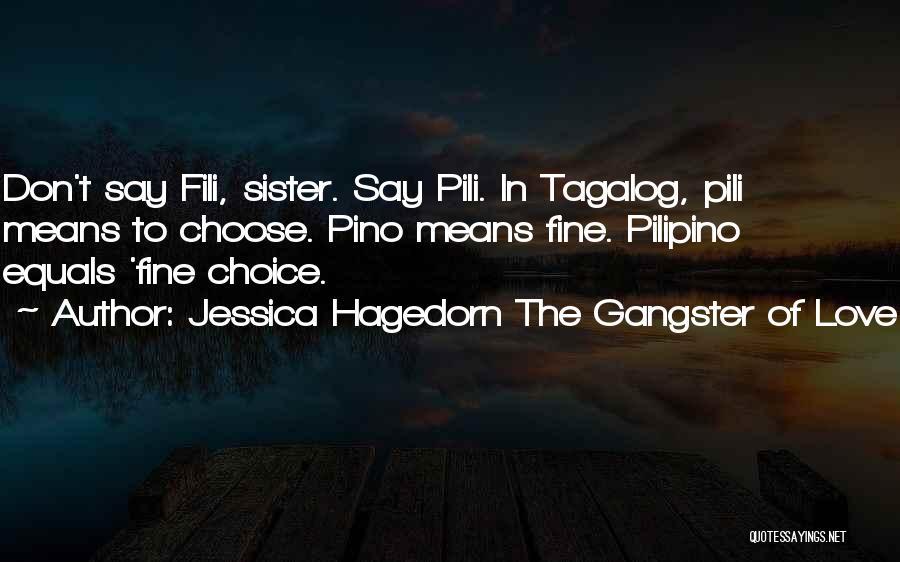 Jessica Hagedorn The Gangster Of Love Quotes: Don't Say Fili, Sister. Say Pili. In Tagalog, Pili Means To Choose. Pino Means Fine. Pilipino Equals 'fine Choice.