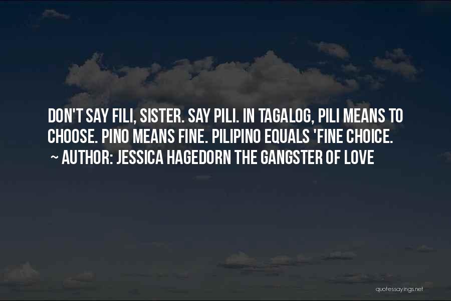 Jessica Hagedorn The Gangster Of Love Quotes: Don't Say Fili, Sister. Say Pili. In Tagalog, Pili Means To Choose. Pino Means Fine. Pilipino Equals 'fine Choice.