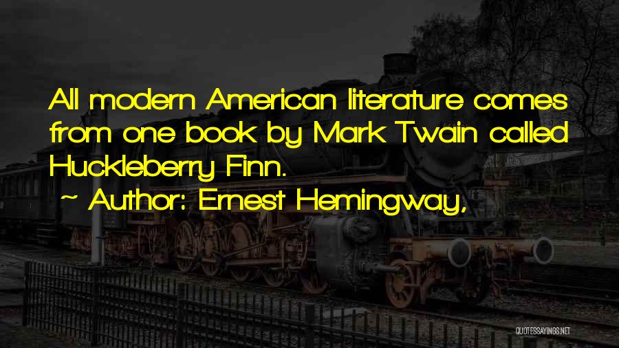 Ernest Hemingway, Quotes: All Modern American Literature Comes From One Book By Mark Twain Called Huckleberry Finn.