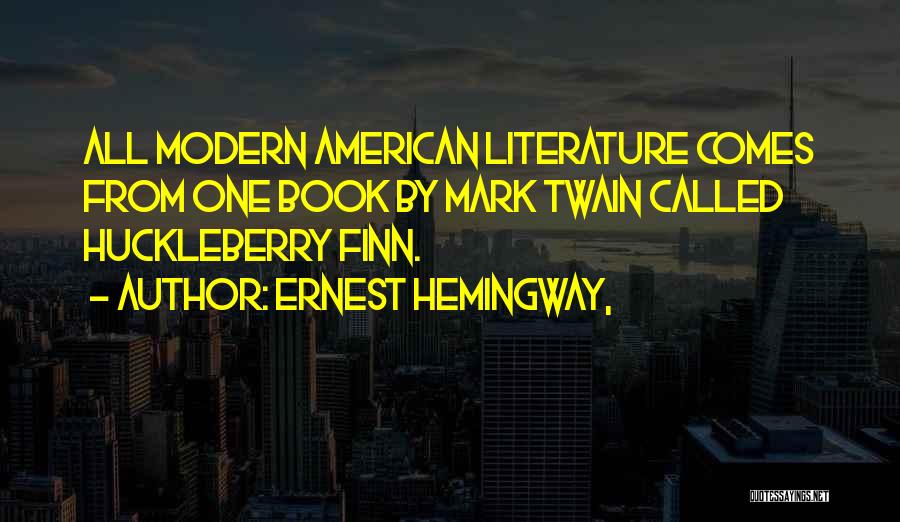 Ernest Hemingway, Quotes: All Modern American Literature Comes From One Book By Mark Twain Called Huckleberry Finn.