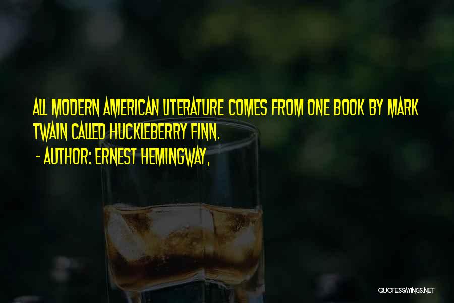 Ernest Hemingway, Quotes: All Modern American Literature Comes From One Book By Mark Twain Called Huckleberry Finn.