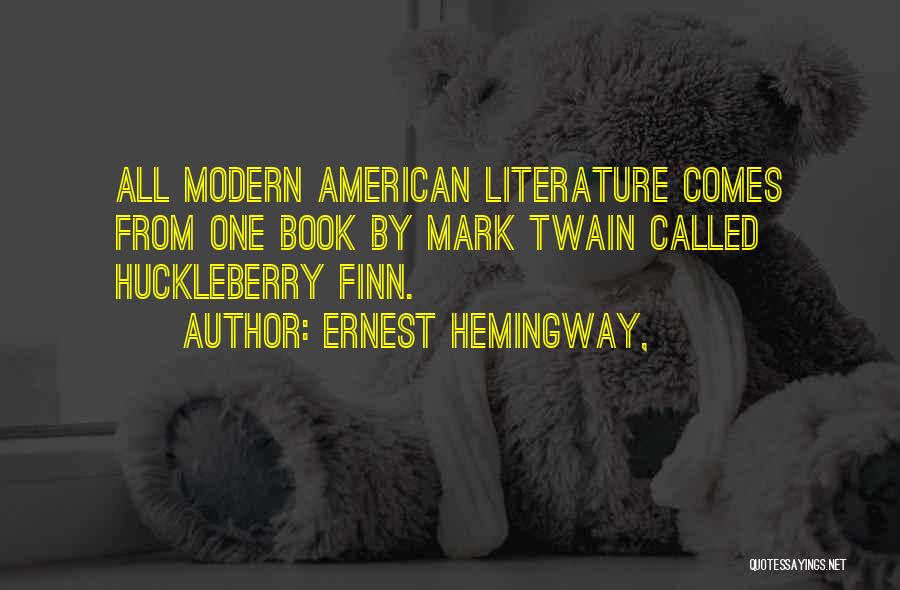 Ernest Hemingway, Quotes: All Modern American Literature Comes From One Book By Mark Twain Called Huckleberry Finn.