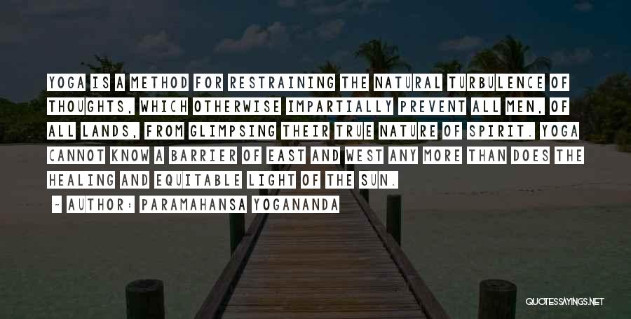 Paramahansa Yogananda Quotes: Yoga Is A Method For Restraining The Natural Turbulence Of Thoughts, Which Otherwise Impartially Prevent All Men, Of All Lands,