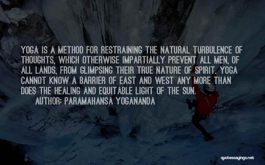 Paramahansa Yogananda Quotes: Yoga Is A Method For Restraining The Natural Turbulence Of Thoughts, Which Otherwise Impartially Prevent All Men, Of All Lands,