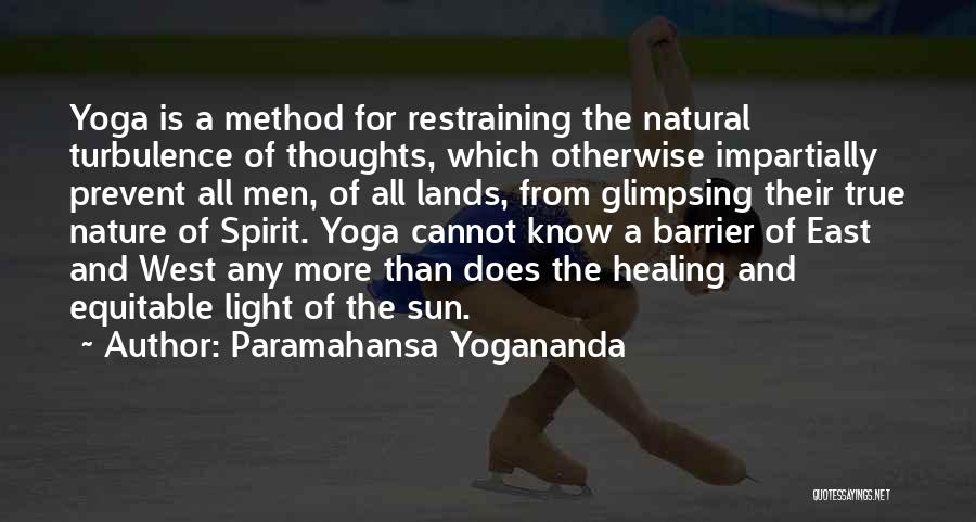 Paramahansa Yogananda Quotes: Yoga Is A Method For Restraining The Natural Turbulence Of Thoughts, Which Otherwise Impartially Prevent All Men, Of All Lands,