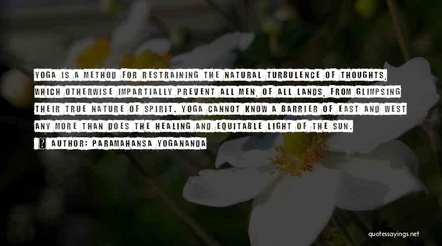 Paramahansa Yogananda Quotes: Yoga Is A Method For Restraining The Natural Turbulence Of Thoughts, Which Otherwise Impartially Prevent All Men, Of All Lands,