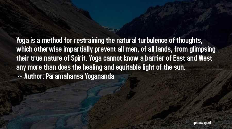 Paramahansa Yogananda Quotes: Yoga Is A Method For Restraining The Natural Turbulence Of Thoughts, Which Otherwise Impartially Prevent All Men, Of All Lands,