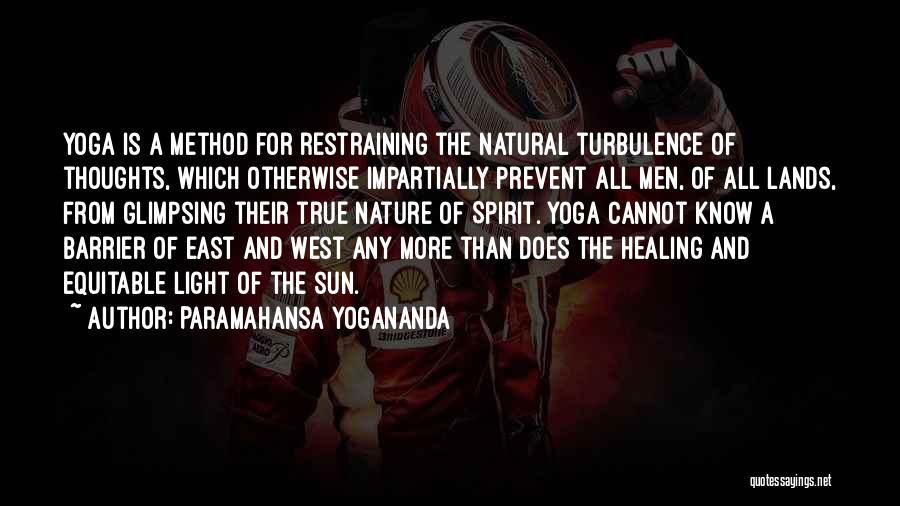 Paramahansa Yogananda Quotes: Yoga Is A Method For Restraining The Natural Turbulence Of Thoughts, Which Otherwise Impartially Prevent All Men, Of All Lands,