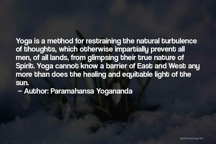 Paramahansa Yogananda Quotes: Yoga Is A Method For Restraining The Natural Turbulence Of Thoughts, Which Otherwise Impartially Prevent All Men, Of All Lands,