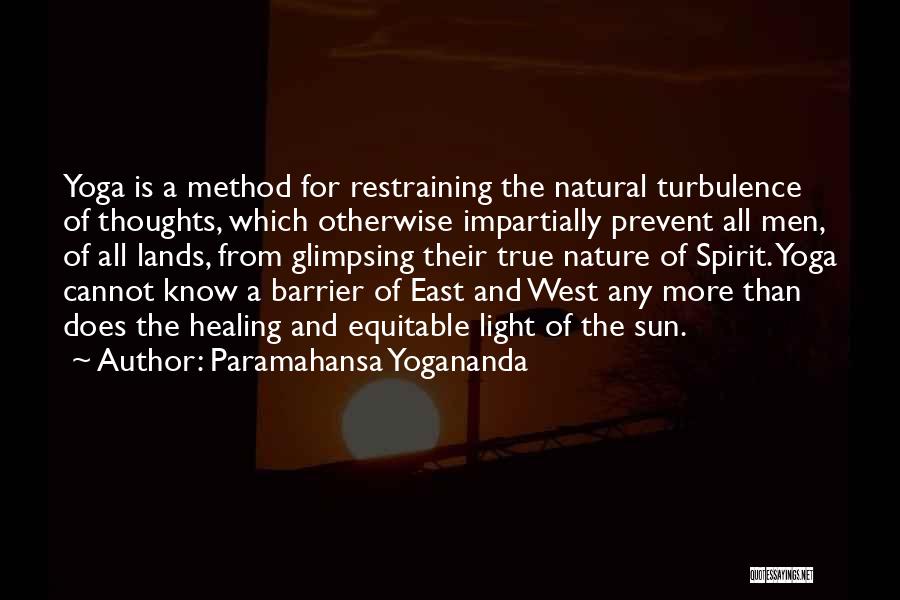 Paramahansa Yogananda Quotes: Yoga Is A Method For Restraining The Natural Turbulence Of Thoughts, Which Otherwise Impartially Prevent All Men, Of All Lands,