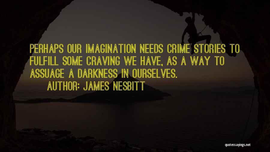 James Nesbitt Quotes: Perhaps Our Imagination Needs Crime Stories To Fulfill Some Craving We Have, As A Way To Assuage A Darkness In