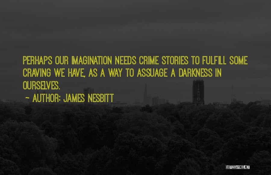 James Nesbitt Quotes: Perhaps Our Imagination Needs Crime Stories To Fulfill Some Craving We Have, As A Way To Assuage A Darkness In