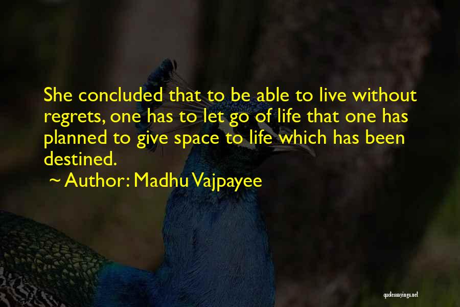 Madhu Vajpayee Quotes: She Concluded That To Be Able To Live Without Regrets, One Has To Let Go Of Life That One Has