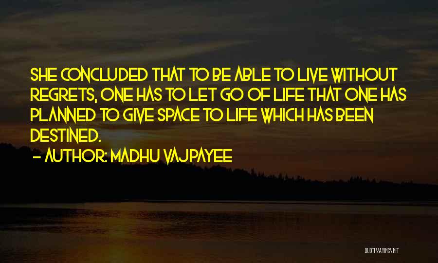 Madhu Vajpayee Quotes: She Concluded That To Be Able To Live Without Regrets, One Has To Let Go Of Life That One Has