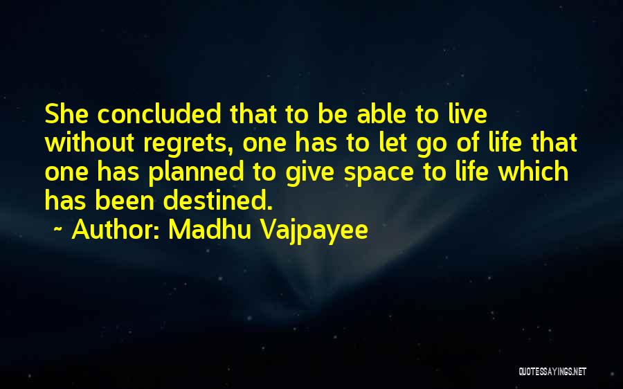 Madhu Vajpayee Quotes: She Concluded That To Be Able To Live Without Regrets, One Has To Let Go Of Life That One Has