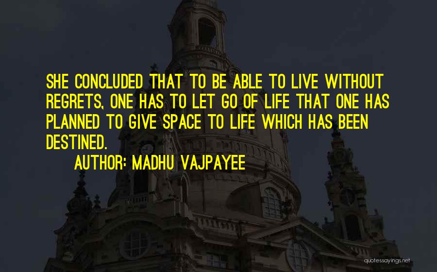 Madhu Vajpayee Quotes: She Concluded That To Be Able To Live Without Regrets, One Has To Let Go Of Life That One Has