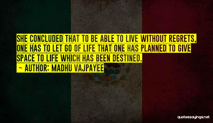 Madhu Vajpayee Quotes: She Concluded That To Be Able To Live Without Regrets, One Has To Let Go Of Life That One Has