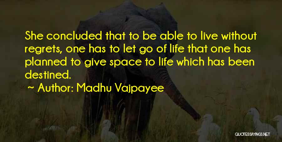 Madhu Vajpayee Quotes: She Concluded That To Be Able To Live Without Regrets, One Has To Let Go Of Life That One Has