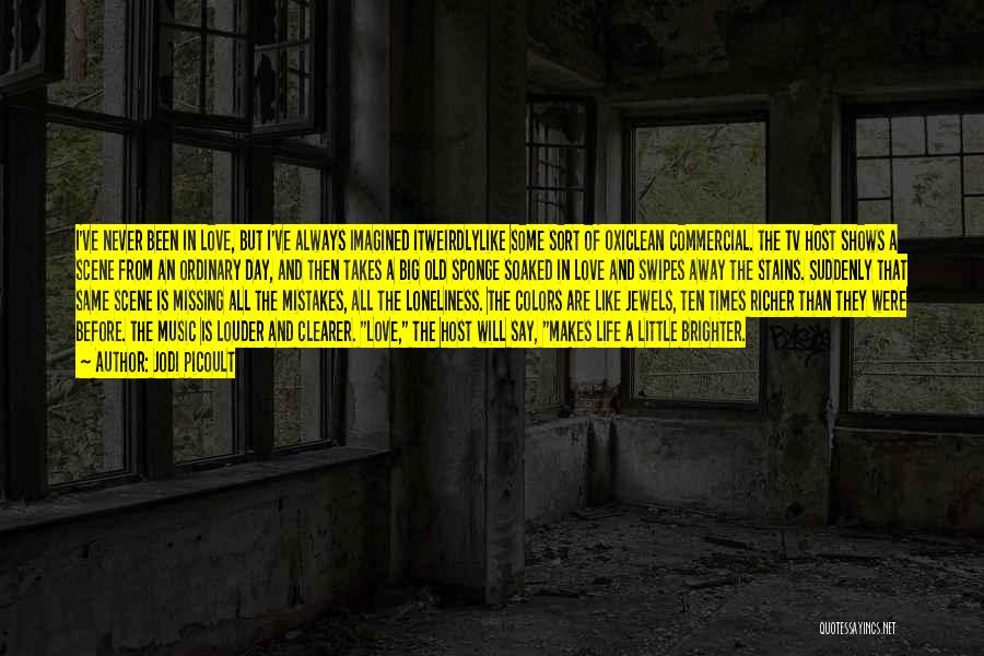 Jodi Picoult Quotes: I've Never Been In Love, But I've Always Imagined Itweirdlylike Some Sort Of Oxiclean Commercial. The Tv Host Shows A