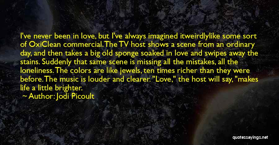 Jodi Picoult Quotes: I've Never Been In Love, But I've Always Imagined Itweirdlylike Some Sort Of Oxiclean Commercial. The Tv Host Shows A