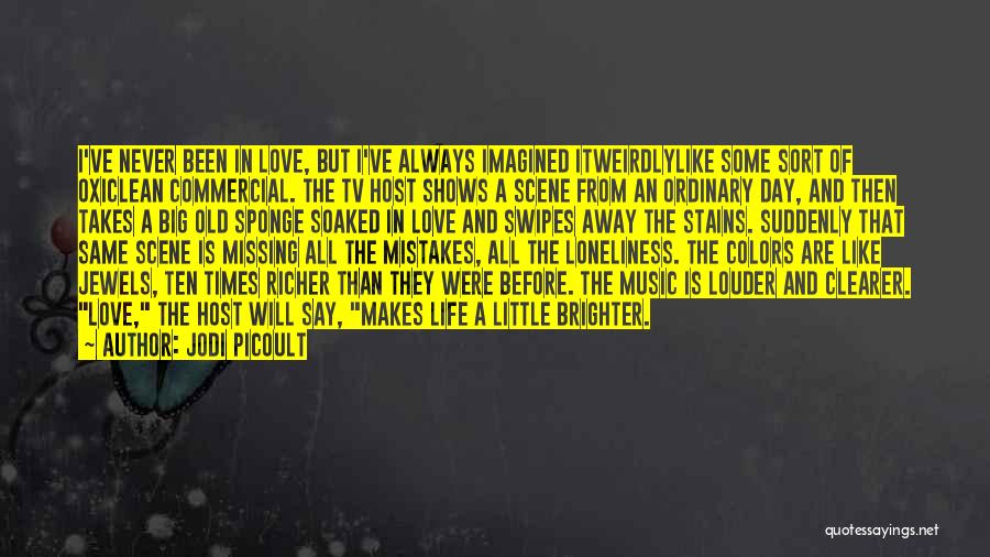 Jodi Picoult Quotes: I've Never Been In Love, But I've Always Imagined Itweirdlylike Some Sort Of Oxiclean Commercial. The Tv Host Shows A