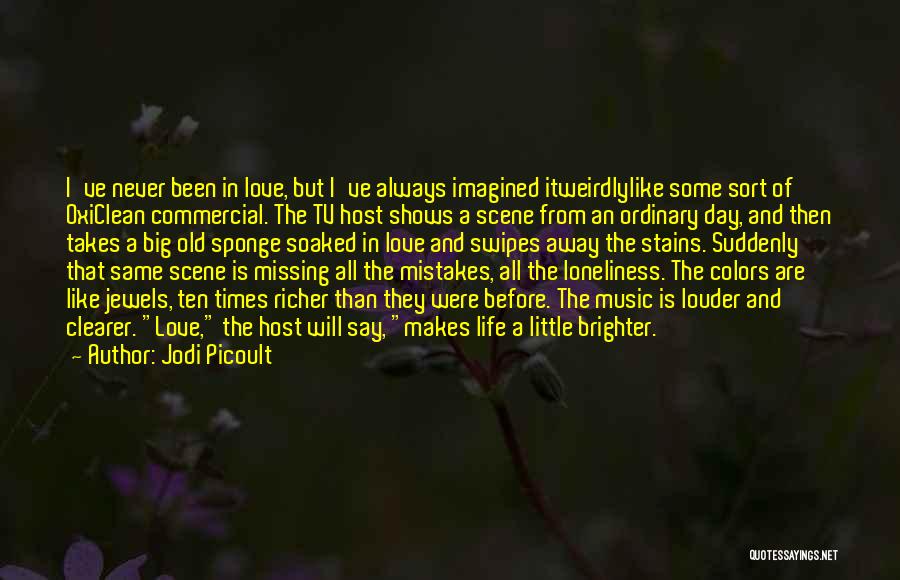 Jodi Picoult Quotes: I've Never Been In Love, But I've Always Imagined Itweirdlylike Some Sort Of Oxiclean Commercial. The Tv Host Shows A