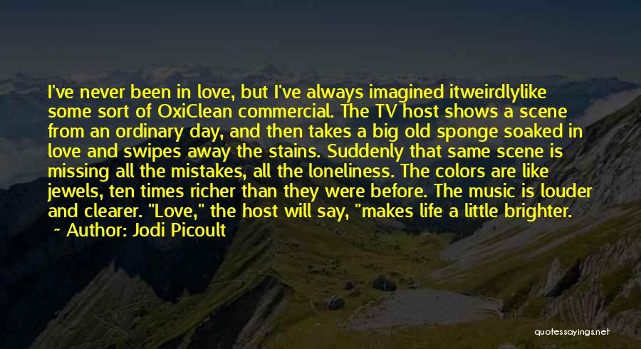 Jodi Picoult Quotes: I've Never Been In Love, But I've Always Imagined Itweirdlylike Some Sort Of Oxiclean Commercial. The Tv Host Shows A