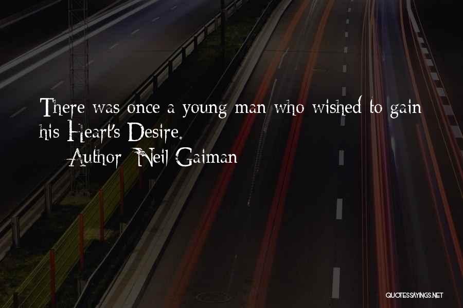 Neil Gaiman Quotes: There Was Once A Young Man Who Wished To Gain His Heart's Desire.