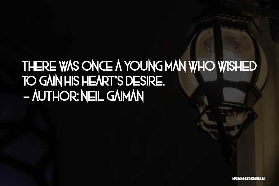 Neil Gaiman Quotes: There Was Once A Young Man Who Wished To Gain His Heart's Desire.