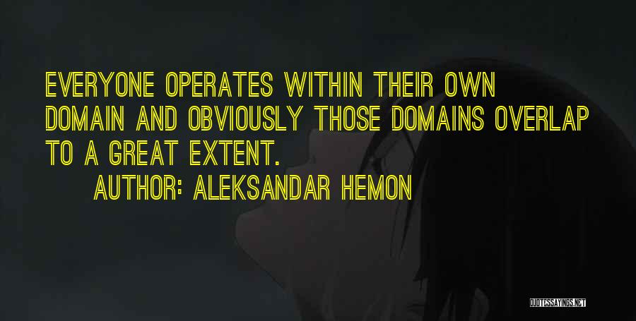 Aleksandar Hemon Quotes: Everyone Operates Within Their Own Domain And Obviously Those Domains Overlap To A Great Extent.