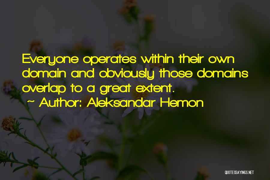 Aleksandar Hemon Quotes: Everyone Operates Within Their Own Domain And Obviously Those Domains Overlap To A Great Extent.