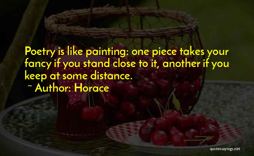 Horace Quotes: Poetry Is Like Painting: One Piece Takes Your Fancy If You Stand Close To It, Another If You Keep At