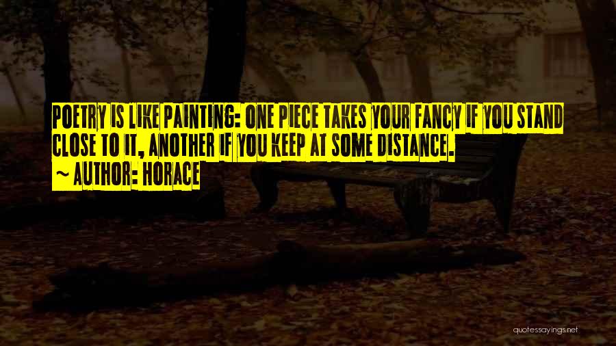 Horace Quotes: Poetry Is Like Painting: One Piece Takes Your Fancy If You Stand Close To It, Another If You Keep At