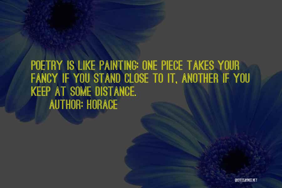 Horace Quotes: Poetry Is Like Painting: One Piece Takes Your Fancy If You Stand Close To It, Another If You Keep At