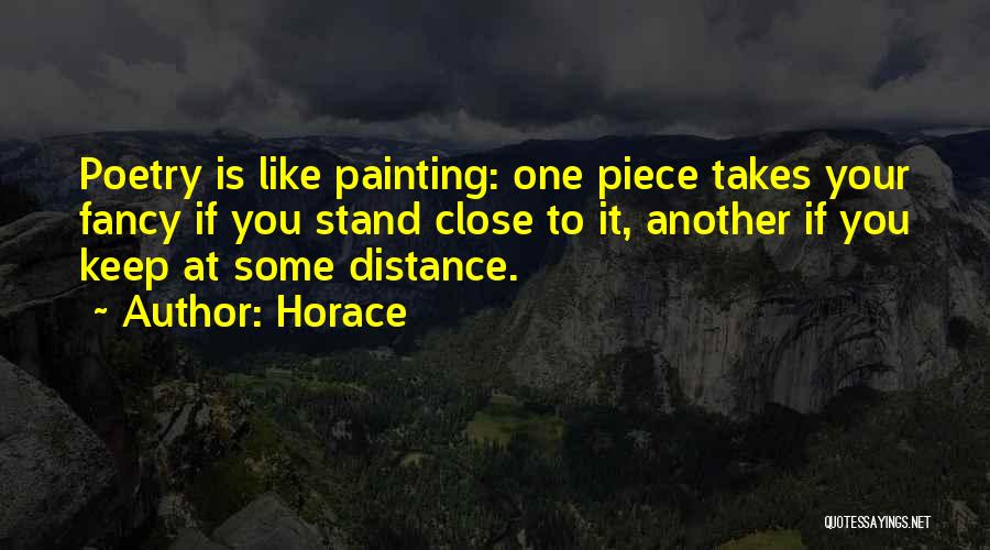Horace Quotes: Poetry Is Like Painting: One Piece Takes Your Fancy If You Stand Close To It, Another If You Keep At