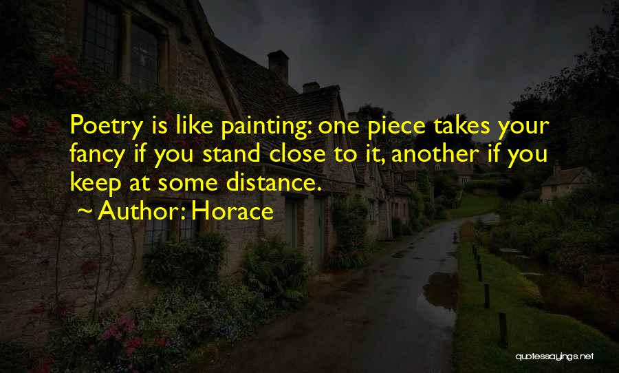 Horace Quotes: Poetry Is Like Painting: One Piece Takes Your Fancy If You Stand Close To It, Another If You Keep At