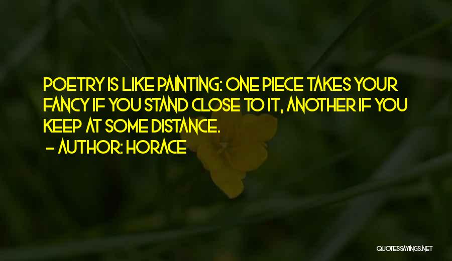 Horace Quotes: Poetry Is Like Painting: One Piece Takes Your Fancy If You Stand Close To It, Another If You Keep At