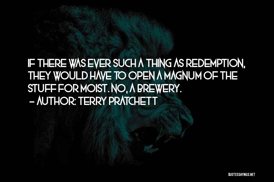 Terry Pratchett Quotes: If There Was Ever Such A Thing As Redemption, They Would Have To Open A Magnum Of The Stuff For