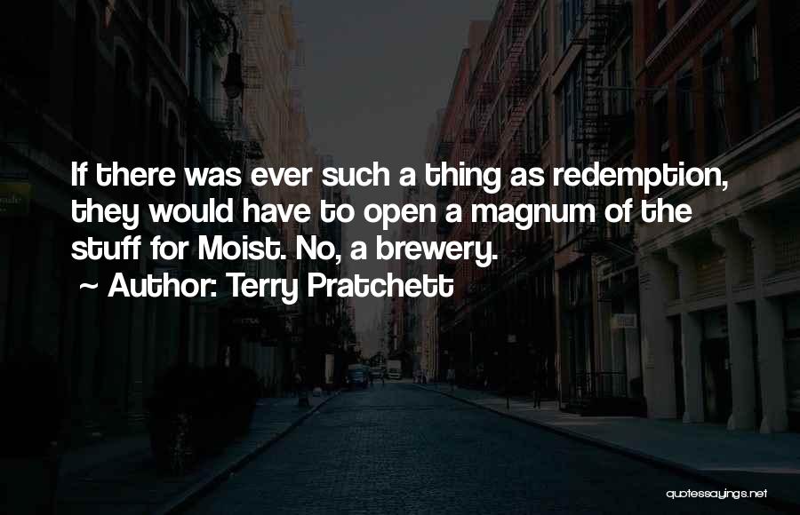 Terry Pratchett Quotes: If There Was Ever Such A Thing As Redemption, They Would Have To Open A Magnum Of The Stuff For